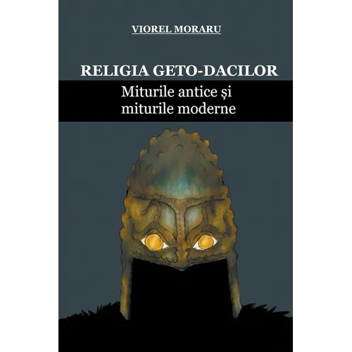 Religia Geto-Dacilor: Miturile Antice și Miturile Moderne
