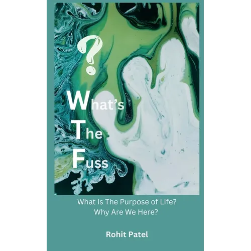 What's The Fuss: Why Are We Here? What Is The Purpose of Life?