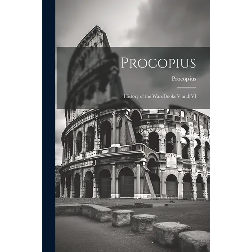 Procopius: History of the Wars Books V and VI