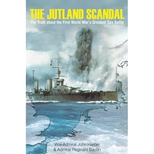 The Jutland Scandal: The Truth about the First World War's Greatest Sea Battle