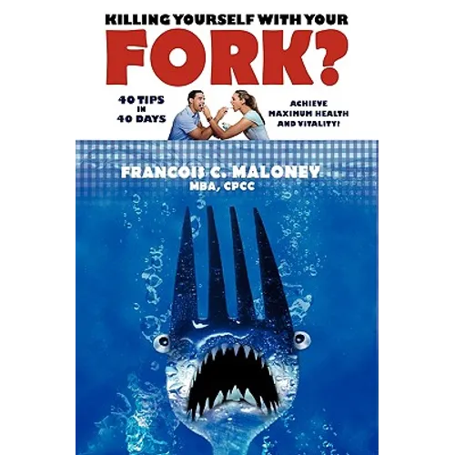Killing Yourself with Your Fork?: 40 Tips in 40 days to Achieve Maximum Health and Vitality!
