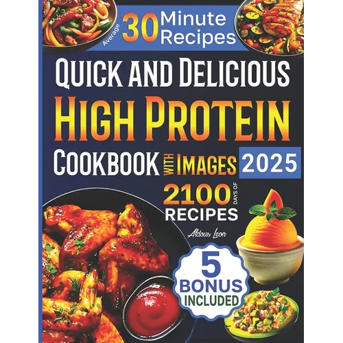 Quick and Delicious High Protein Recipes Cookbook with Images: 2100 Days of Nutritious Meals with Stunning Photos Easy-to-Make in Less Than 30 Minutes