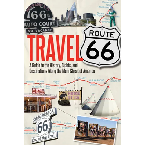 Travel Route 66: A Guide to the History, Sights, and Destinations Along the Main Street of America
