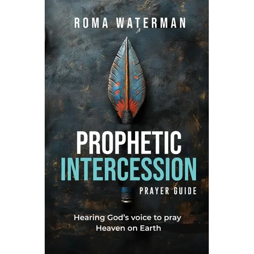 Prophetic Intercession Prayer Guide: Hearing God's Voice To Pray Heaven On Earth