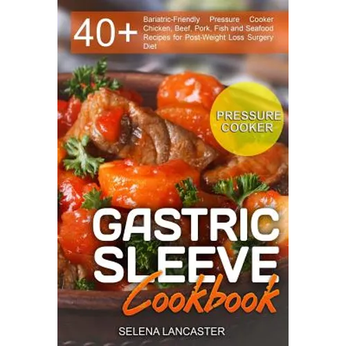 Gastric Sleeve Cookbook: PRESSURE COOKER ? 40+ Bariatric-Friendly Pressure Cooker Chicken, Beef, Pork, Fish and Seafood Recipes for Post-Weight