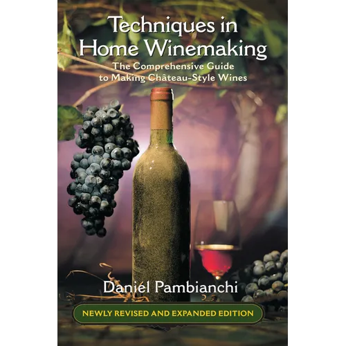 Techniques in Home Winemaking: The Comprehensive Guide to Making Château-Style Wines