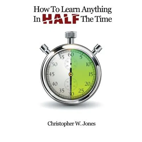 How To Learn Anything In Half The Time