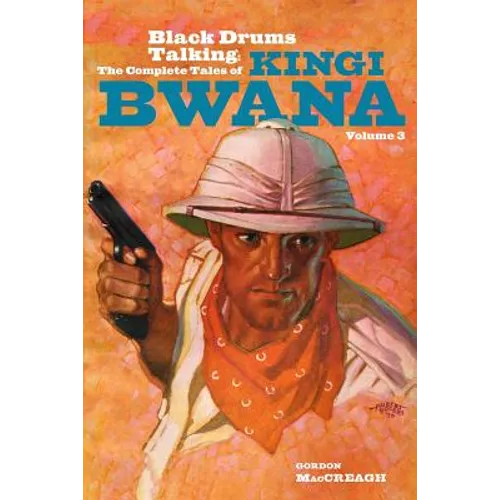 Black Drums Talking: The Complete Tales of Kingi Bwana, Volume 3