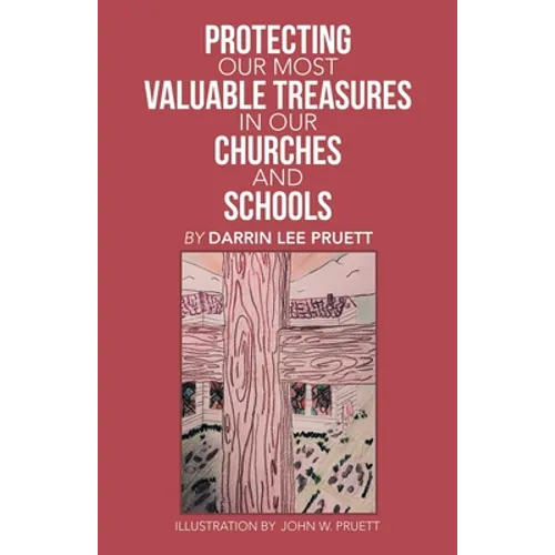 Protecting Our Most Valuable Treasures in Our Churches and Schools: And Elsewhere