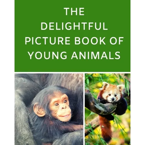 The Delightful Picture Book Of Young Animals: A Reading Gift Book for Alzheimer Or Dementia Patients Parents Grandparents: Senior Citizens Day