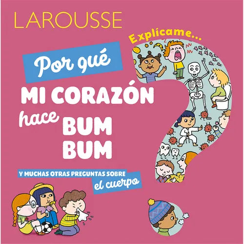 ¿Por Qué Mi Corazón Hace Bum Bum?: Y Muchas Otras Preguntas Sobre El Cuerpo