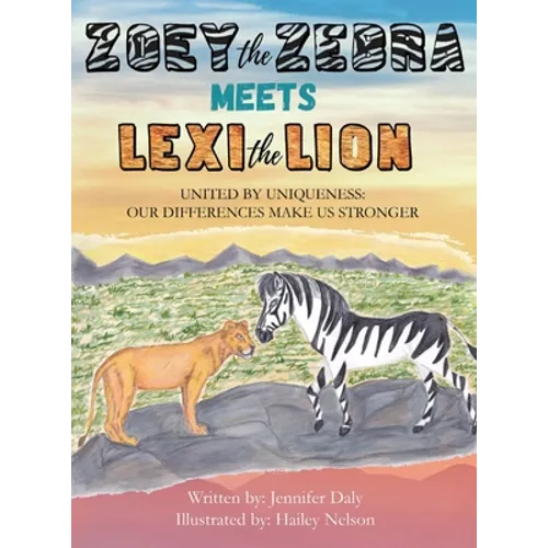 Zoey the Zebra Meets Lexi the Lion: United by Uniqueness: Our Differences Make Us Stronger