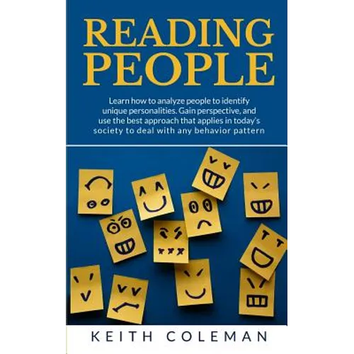 Reading People: Learn how to analyze people to identify unique personalities. Gain perspective, and use the best approach that applies