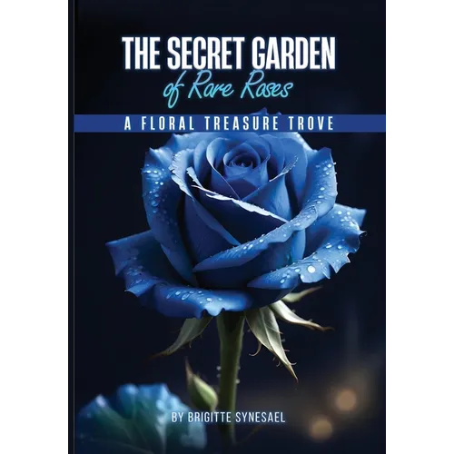The Secret Garden of Rare Roses: A Floral Treasure Trove