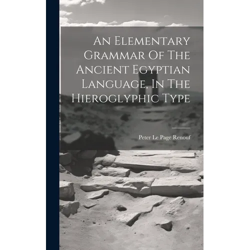 An Elementary Grammar Of The Ancient Egyptian Language, In The Hieroglyphic Type