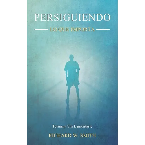 Persiguiendo Lo Que Importa: Termina Sin Lamentarte