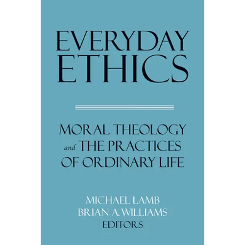Everyday Ethics: Moral Theology and the Practices of Ordinary Life
