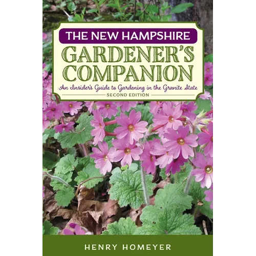The New Hampshire Gardener's Companion: An Insider's Guide to Gardening in the Granite State