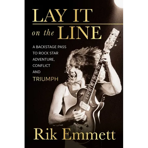Lay It on the Line: A Backstage Pass to Rock Star Adventure, Conflict and Triumph