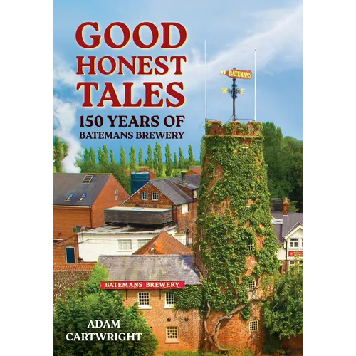 Good Honest Ales: 150 Years of Batemans Brewery
