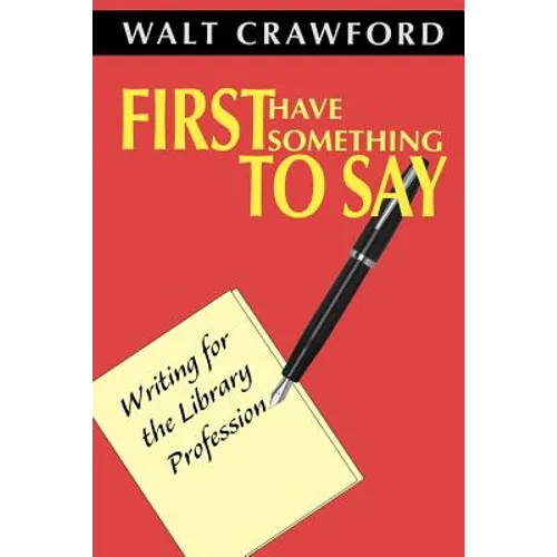 First Have Something to Say: Writing for the Library Profession