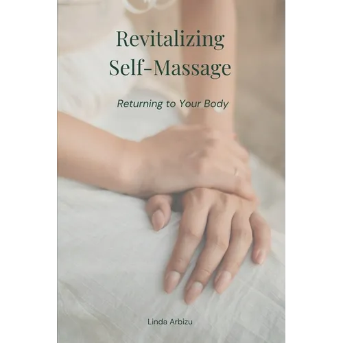 Revitalizing Self-Massage: Returning to Your Body