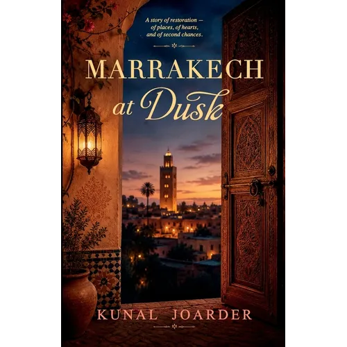 Marrakech at Dusk: A story of restoration - of places, of hearts, and of second chances.