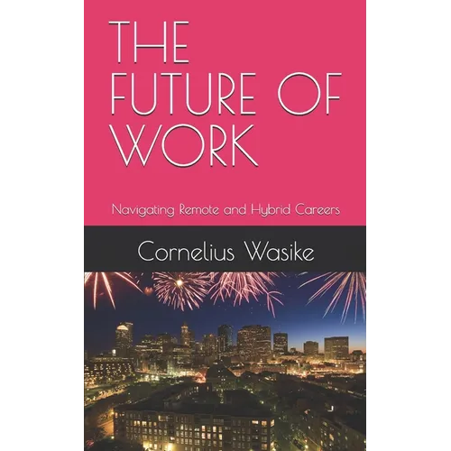 The Future of Work: Navigating Remote and Hybrid Careers