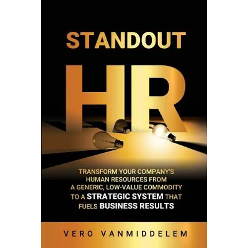 Standout HR: Transform Your Company's Human Resources from a Generic, Low-Value Commodity to a Strategic System That Fuels Business Results