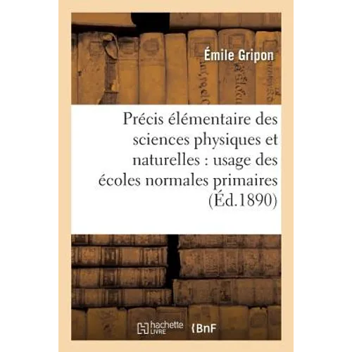 Précis Élémentaire Des Sciences Physiques Et Naturelles Usage Des Écoles Normales Primaires 5e Éd