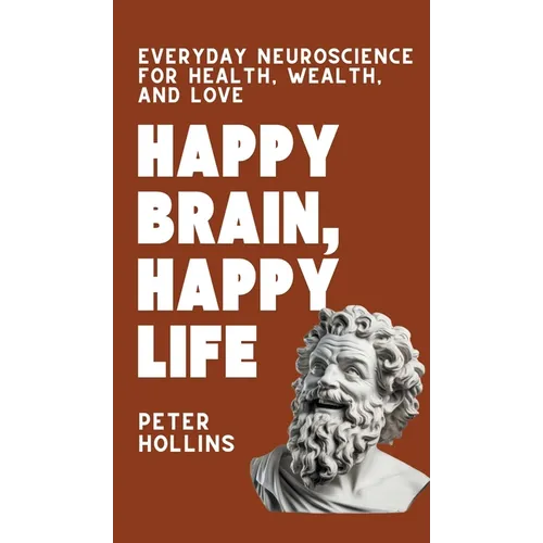 Happy Brain, Happy Life: Everyday Neuroscience of Health, Wealth, and Love