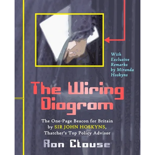 The Wiring Diagram: The One-Page Beacon for Britain by Sir John Hoskyns, Thatcher's Top Policy Advisor (Black and White Print Edition)