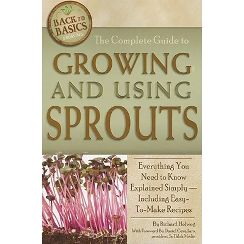 The Complete Guide to Growing and Using Sprouts: Everything You Need to Know Explained Simply - Including Easy-To-Make Recipes