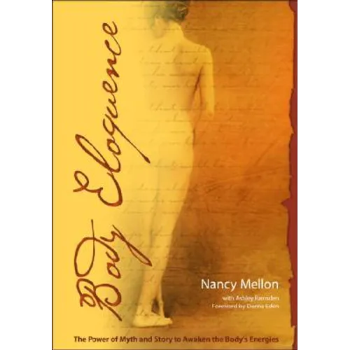 Body Eloquence: The Power of Myth and Story to Awaken the Body's Energies