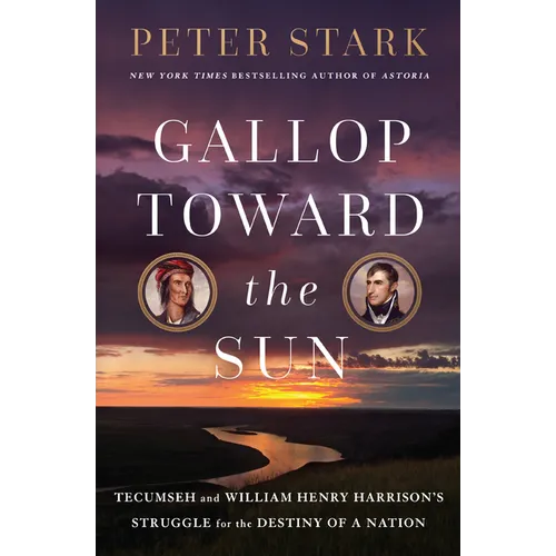 Gallop Toward the Sun: Tecumseh and William Henry Harrison's Struggle for the Destiny of a Nation