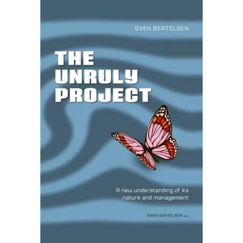 The Unruly Project: Seven Coherent Essays about the Project and its Management