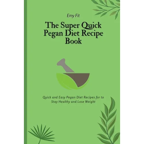 The Super Quick Pegan Diet Recipe Book: Quick and Easy Pegan Diet Recipes for to Stay Healthy and Lose Weight