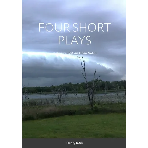 FOUR SHORT PLAYS by Henry Intili and Dan Nolan