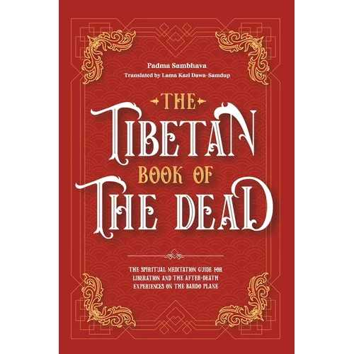The Tibetan Book Of The Dead: The Spiritual Meditation Guide For Liberation And The After-Death Experiences On The Bardo Plane