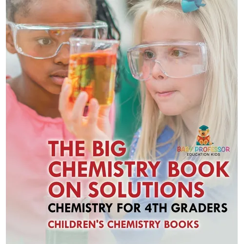 The Big Chemistry Book on Solutions - Chemistry for 4th Graders Children's Chemistry Books