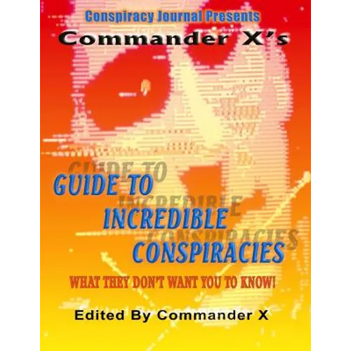 Commander X's Guide To Incredible Conspiracies