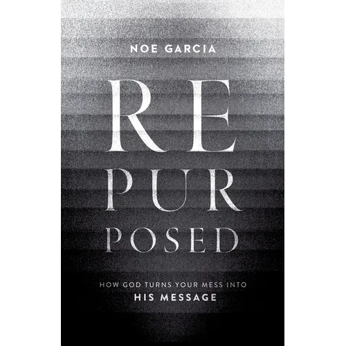 Repurposed: How God Turns Your Mess Into His Message