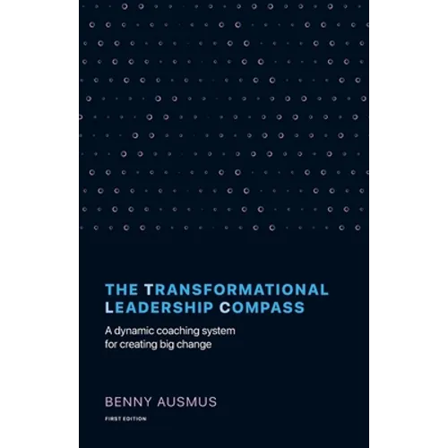 The Transformational Leadership Compass: A Dynamic Coaching System for Creating Big Change