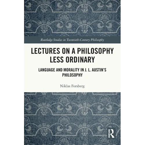 Lectures on a Philosophy Less Ordinary: Language and Morality in J.L. Austin's Philosophy