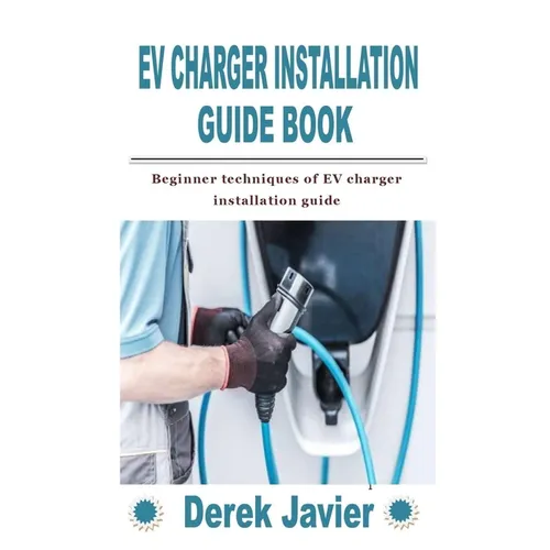 Ev Charger Installation Guide Book: Beginner techniques of EV charger installation guide