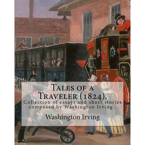 Tales of a Traveler (1824). By: Washington Irving: Tales of a Traveller, by Geoffrey Crayon, Gent. (1824) is a collection of essays and short stories