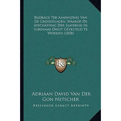 Bijdrage Ter Aanwijzing Van De Grondslagen, Waarop De Afschaffing Der Slavernij In Suriname Dient Gevestigd Te Worden (1858)
