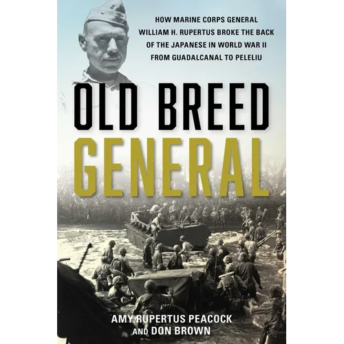 Old Breed General: How Marine Corps General William H. Rupertus Broke the Back of the Japanese in World War II from Guadalcanal to Peleliu