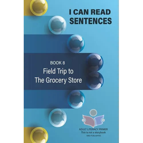 I Can Read Sentences Adult Literacy Primer (This is not a storybook): Book 8: Field Trip to the Grocery Store