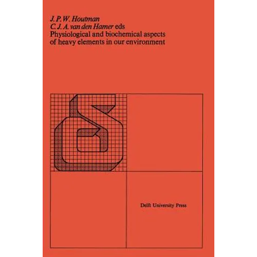 Physiological and Biochemical Aspects of Heavy Elements in Our Environment: Proceedings of the Symposium Utrecht, the Netherlands, 9 May 1974